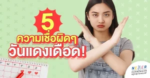 ซิสชวนเคลียร์ 5 ความเชื่อผิดๆ ระหว่างวันแดงเดือด(ช่วงมีประจำเดือน)